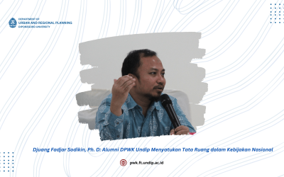 Alumni DPWK Undip Djuang Fadjar Sodikin, Ph. D: Menyatukan Tata Ruang dalam Kebijakan Nasional