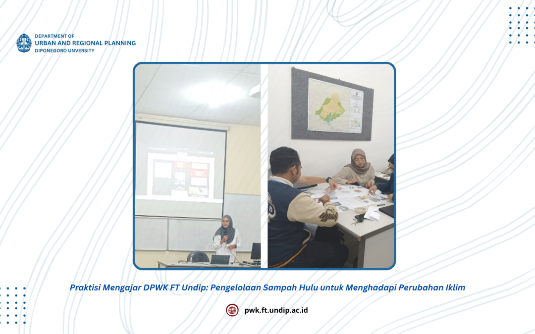 Praktisi Mengajar DPWK FT Undip: Pengelolaan Sampah Hulu untuk Menghadapi Perubahan Iklim